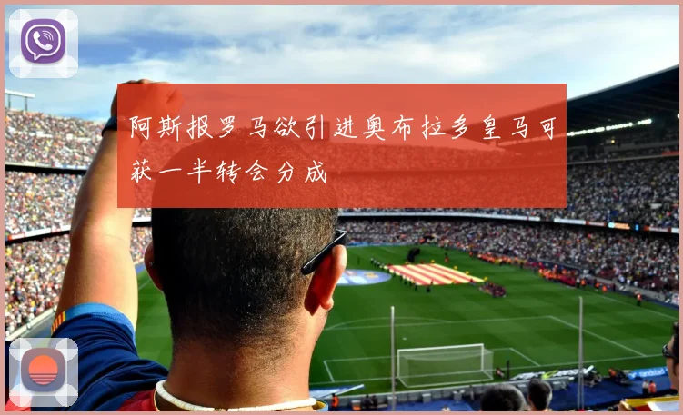 阿斯报罗马欲引进奥布拉多皇马可获一半转会分成